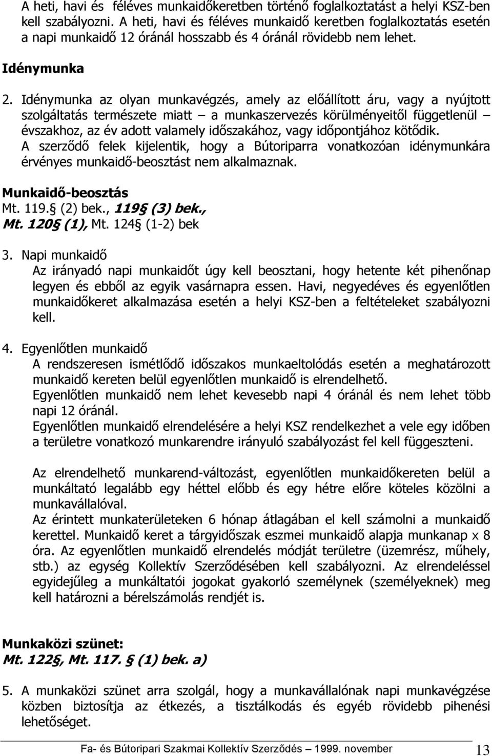 Idénymunka az olyan munkavégzés, amely az előállított áru, vagy a nyújtott szolgáltatás természete miatt a munkaszervezés körülményeitől függetlenül évszakhoz, az év adott valamely időszakához, vagy