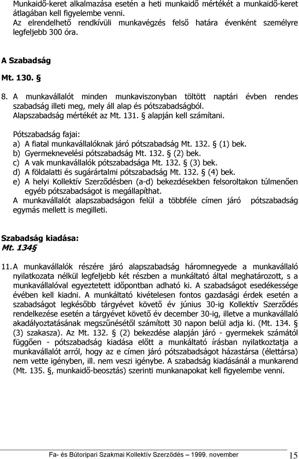 alapján kell számítani. Pótszabadság fajai: a) A fiatal munkavállalóknak járó pótszabadság Mt. 132. (1) bek. b) Gyermeknevelési pótszabadság Mt. 132. (2) bek. c) A vak munkavállalók pótszabadsága Mt.