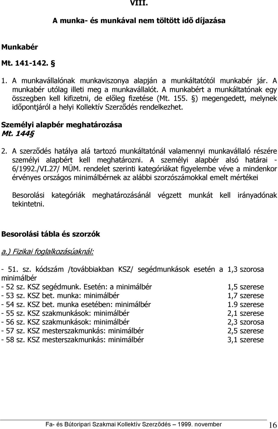 144 2. A szerződés hatálya alá tartozó munkáltatónál valamennyi munkavállaló részére személyi alapbért kell meghatározni. A személyi alapbér alsó határai - 6/1992./VI.27/ MÜM.