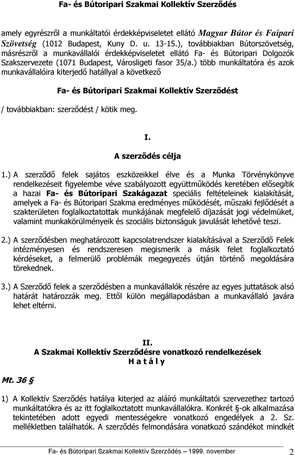 ) több munkáltatóra és azok munkavállalóira kiterjedő hatállyal a következő Fa- és Bútoripari Szakmai Kollektív Szerződést / továbbiakban: szerződést / kötik meg. I. A szerződés célja 1.