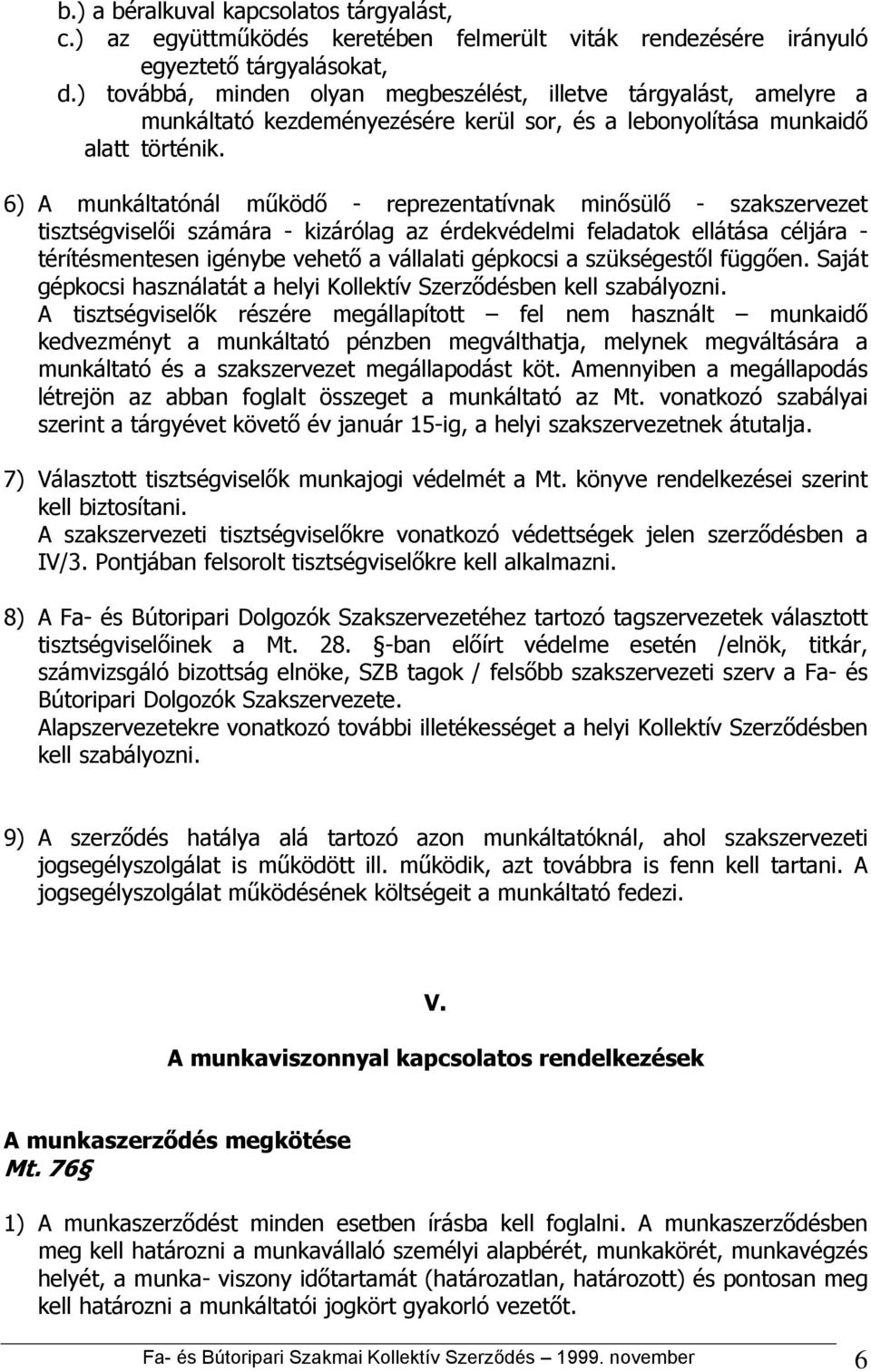 6) A munkáltatónál működő - reprezentatívnak minősülő - szakszervezet tisztségviselői számára - kizárólag az érdekvédelmi feladatok ellátása céljára - térítésmentesen igénybe vehető a vállalati