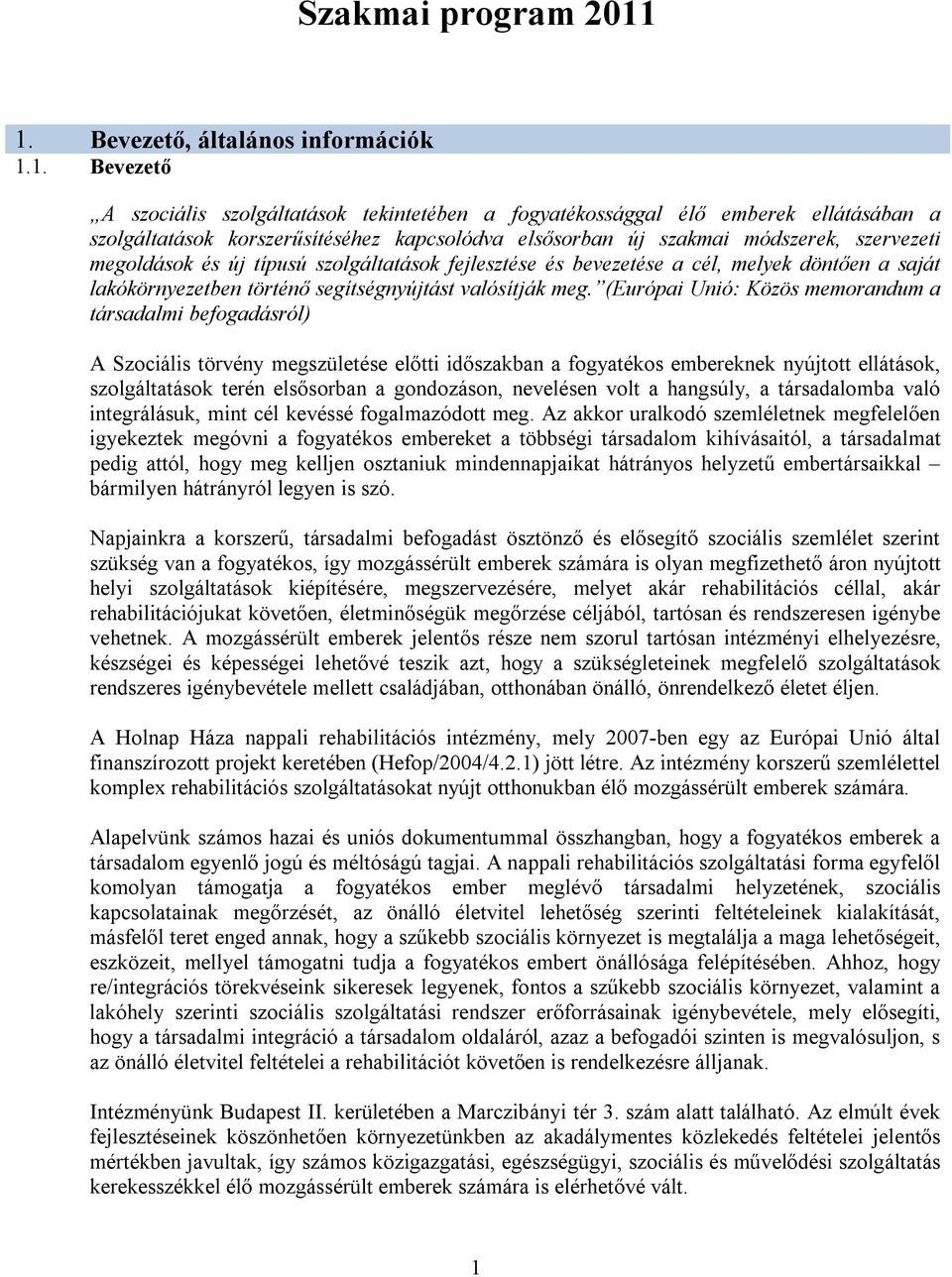 korszerűsítéséhez kapcsolódva elsősorban új szakmai módszerek, szervezeti megoldások és új típusú szolgáltatások fejlesztése és bevezetése a cél, melyek döntően a saját lakókörnyezetben történő