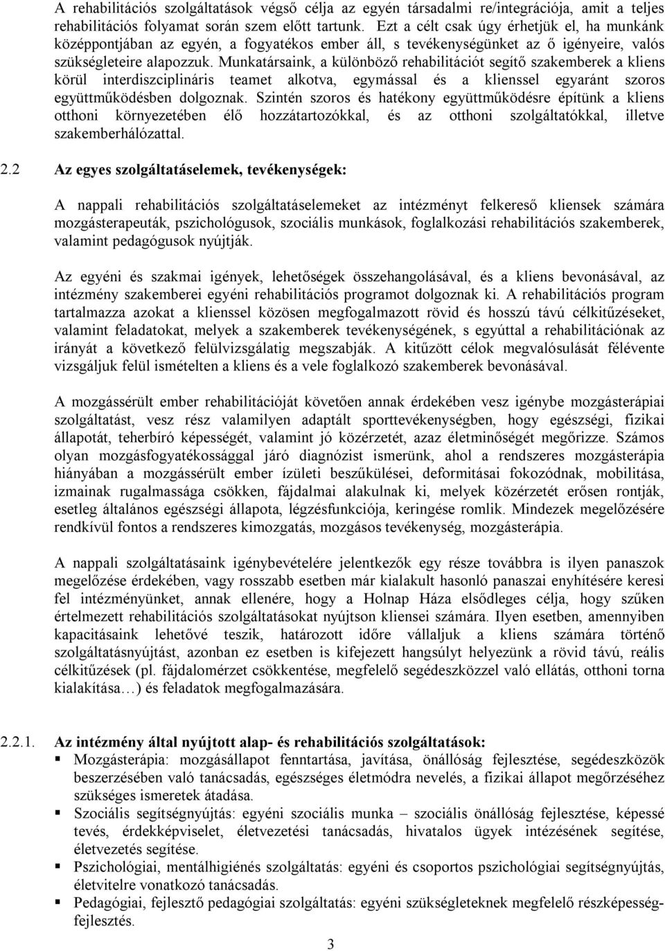 Munkatársaink, a különböző rehabilitációt segítő szakemberek a kliens körül interdiszciplináris teamet alkotva, egymással és a klienssel egyaránt szoros együttműködésben dolgoznak.