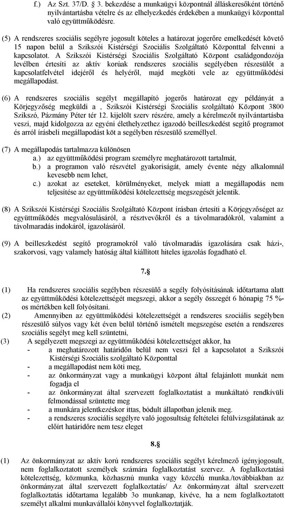 A Szikszói Kistérségi Szociális Szolgáltató Központ családgondozója levélben értesíti az aktív korúak rendszeres szociális segélyében részesülőt a kapcsolatfelvétel idejéről és helyéről, majd megköti