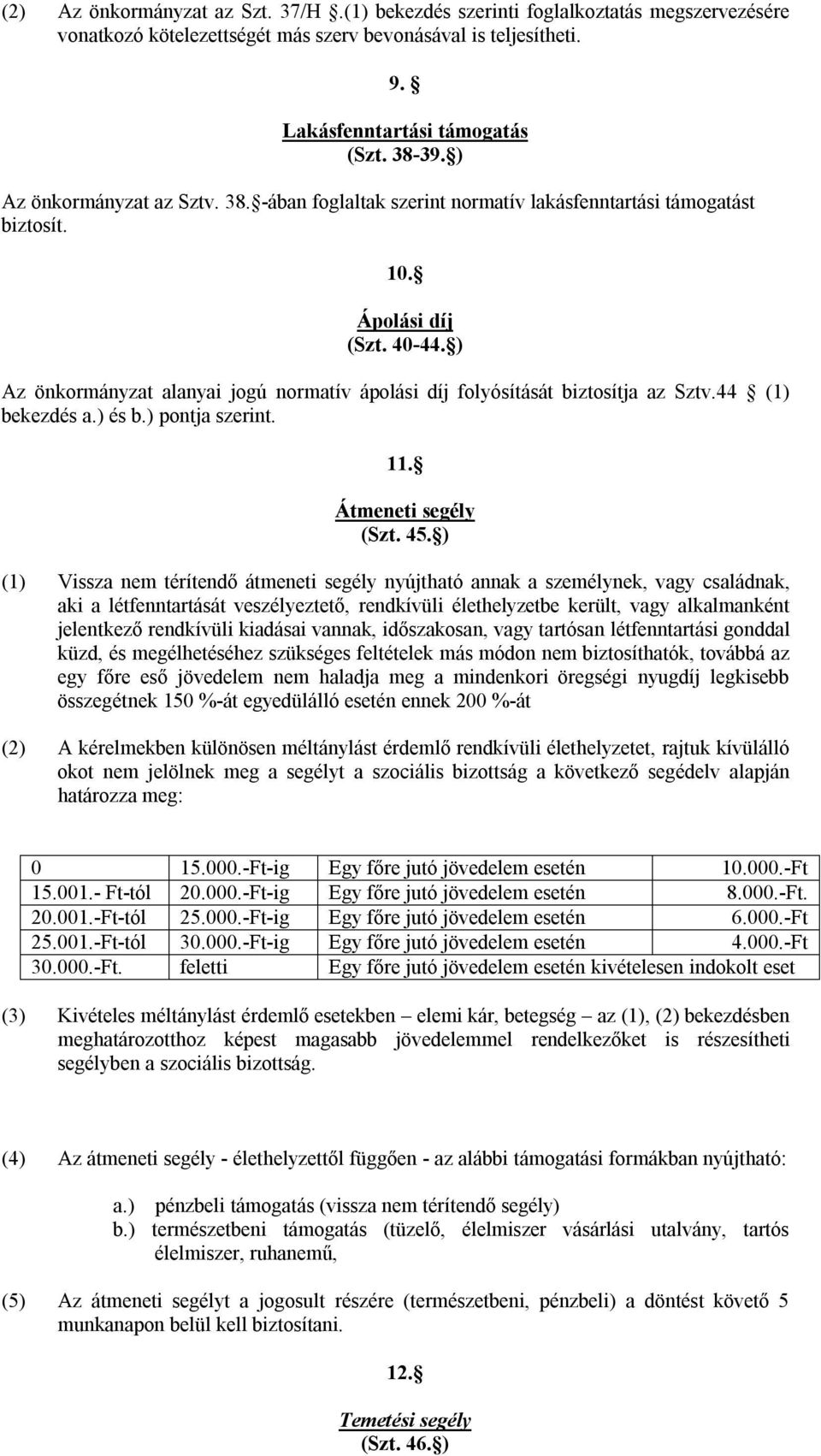 ) Az önkormányzat alanyai jogú normatív ápolási díj folyósítását biztosítja az Sztv.44 (1) bekezdés a.) és b.) pontja szerint. 11. Átmeneti segély (Szt. 45.