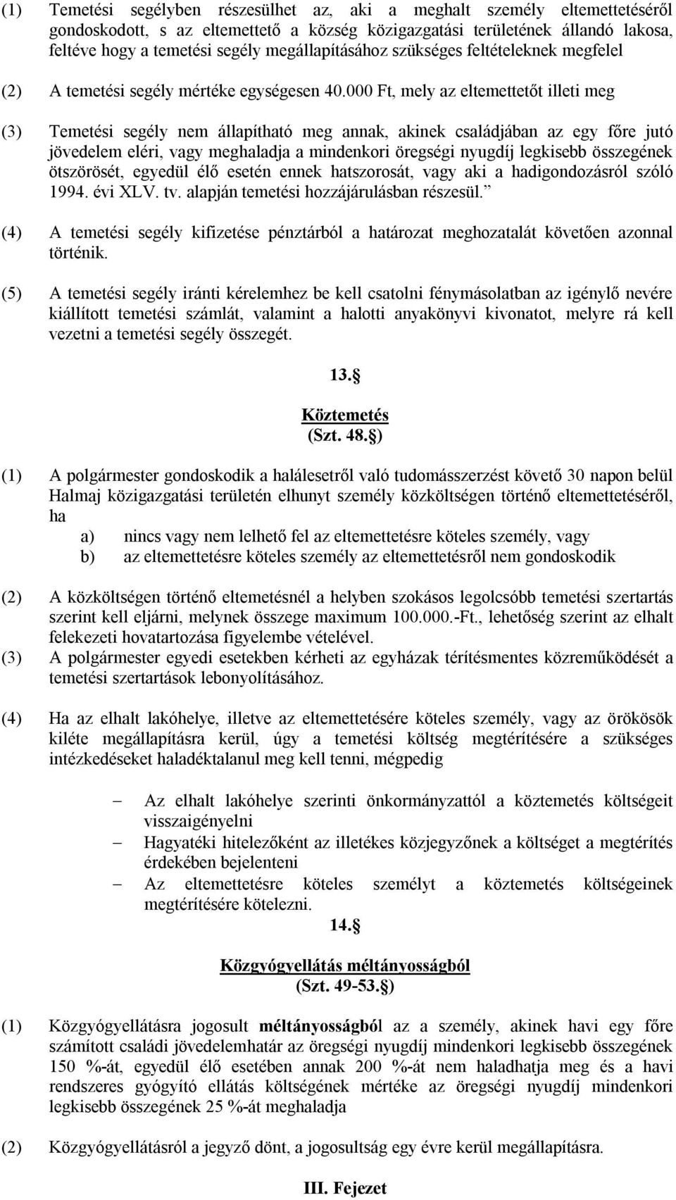 000 Ft, mely az eltemettetőt illeti meg (3) Temetési segély nem állapítható meg annak, akinek családjában az egy főre jutó jövedelem eléri, vagy meghaladja a mindenkori öregségi nyugdíj legkisebb