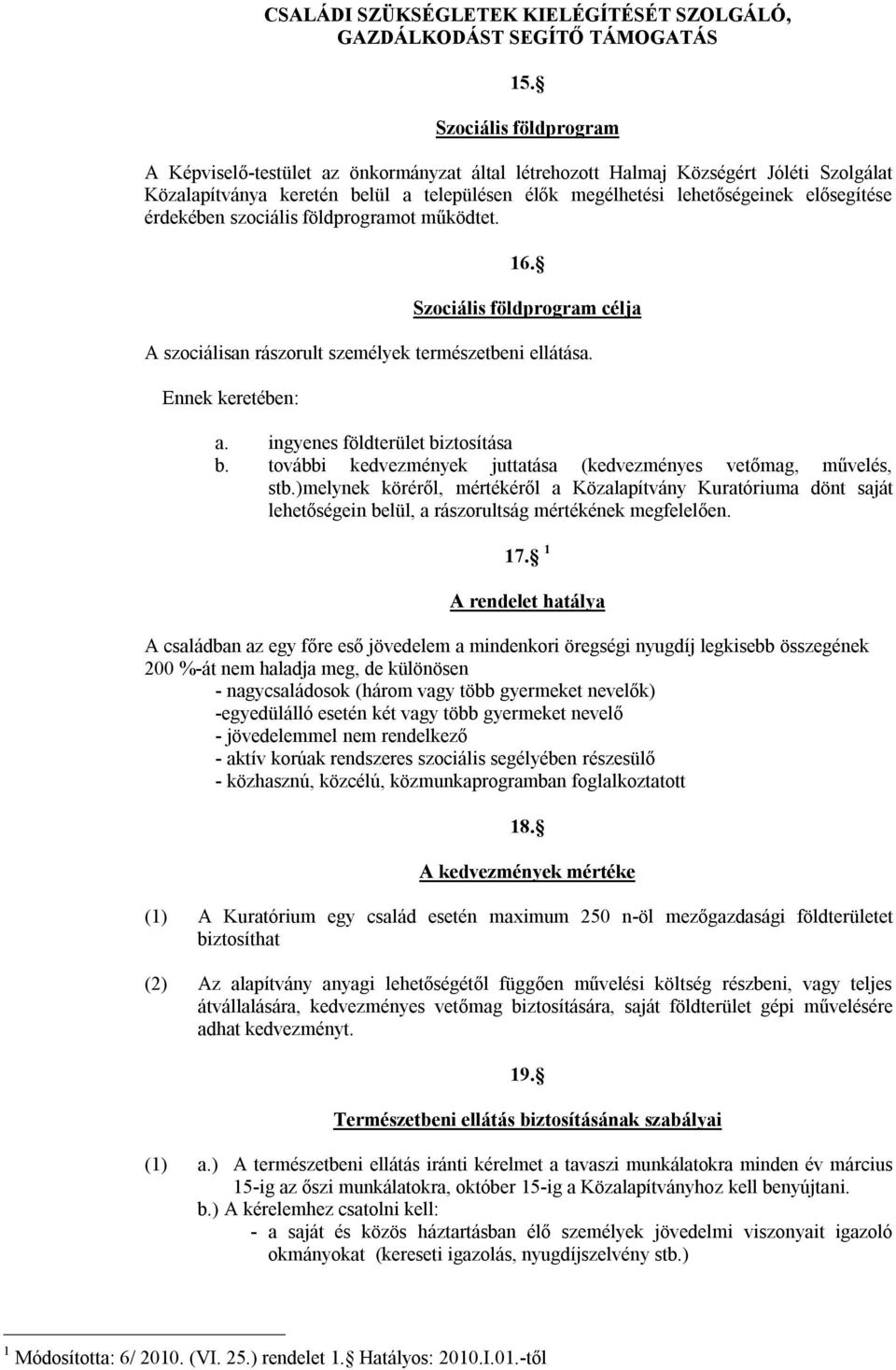 érdekében szociális földprogramot működtet. 16. Szociális földprogram célja A szociálisan rászorult személyek természetbeni ellátása. Ennek keretében: a. ingyenes földterület biztosítása b.