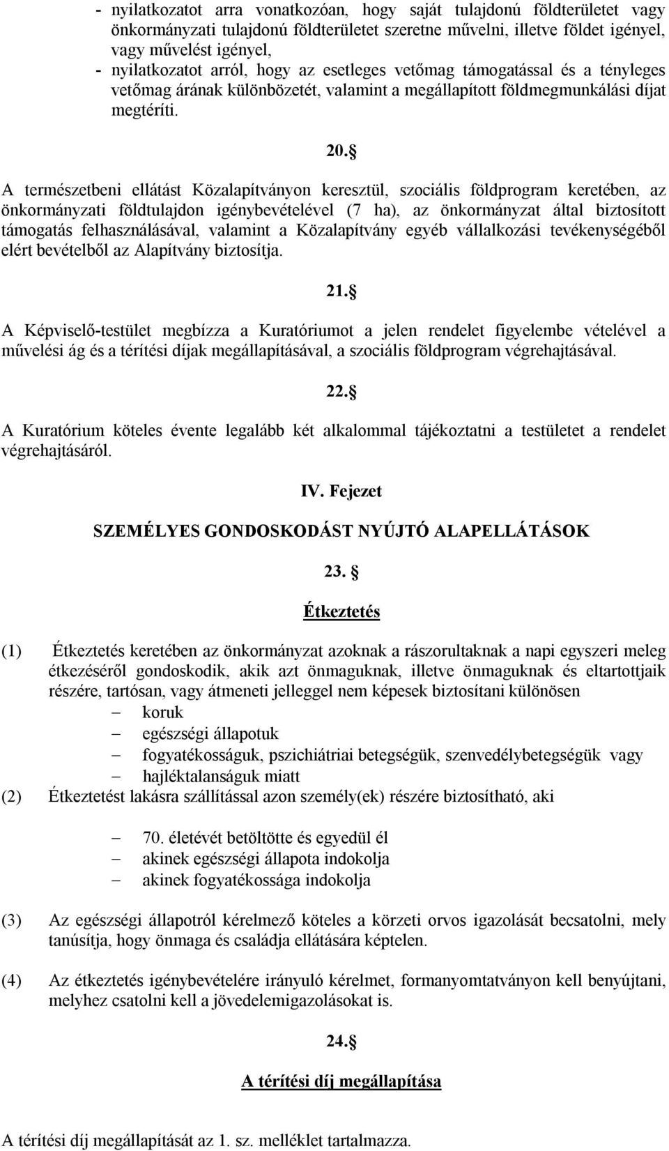 A természetbeni ellátást Közalapítványon keresztül, szociális földprogram keretében, az önkormányzati földtulajdon igénybevételével (7 ha), az önkormányzat által biztosított támogatás