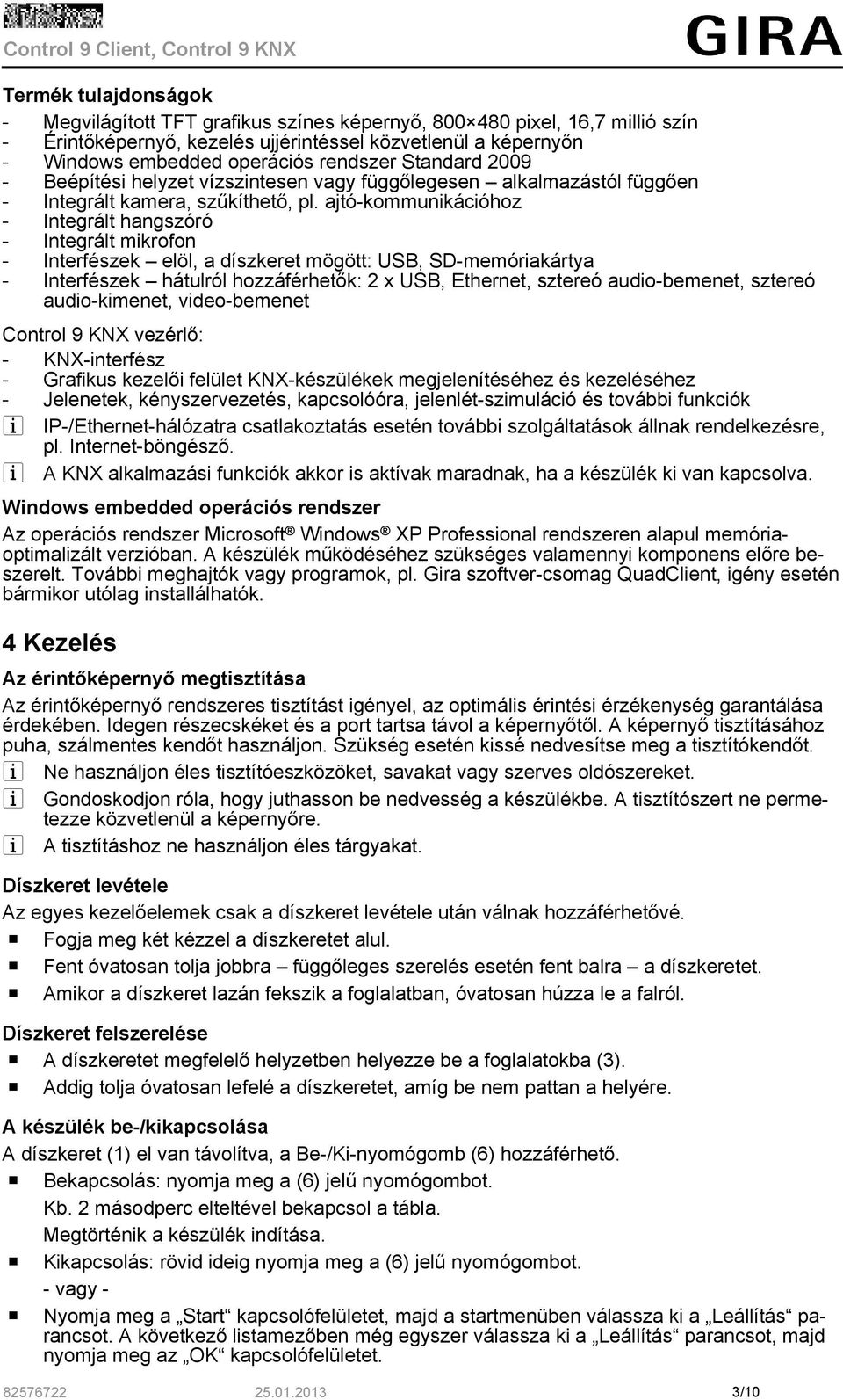 ajtó-kommunikációhoz - Integrált hangszóró - Integrált mikrofon - Interfészek elöl, a díszkeret mögött: USB, SD-memóriakártya - Interfészek hátulról hozzáférhetők: 2 x USB, Ethernet, sztereó