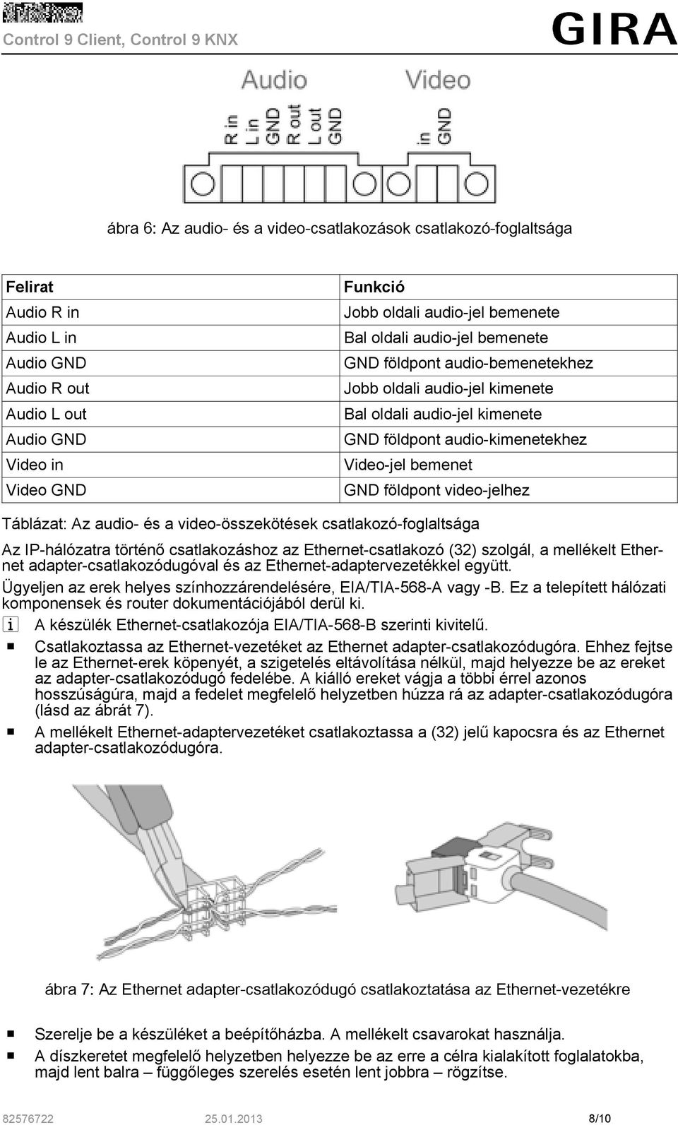 Táblázat: Az audio- és a video-összekötések csatlakozó-foglaltsága Az IP-hálózatra történő csatlakozáshoz az Ethernet-csatlakozó (32) szolgál, a mellékelt Ethernet adapter-csatlakozódugóval és az