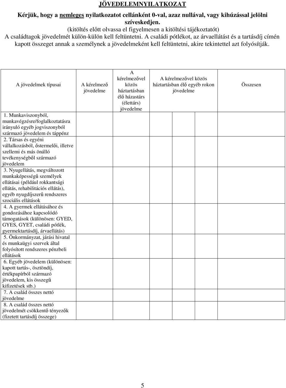 A családi pótlékot, az árvaellátást és a tartásdíj címén kapott összeget annak a személynek a jövedelmeként kell feltüntetni, akire tekintettel azt folyósítják. A jövedelmek típusai 1.