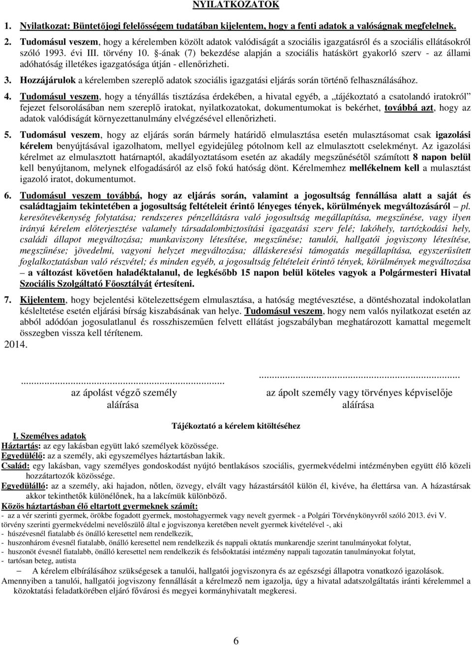 -ának (7) bekezdése alapján a szociális hatáskört gyakorló szerv - az állami adóhatóság illetékes igazgatósága útján - ellenırizheti. 3.