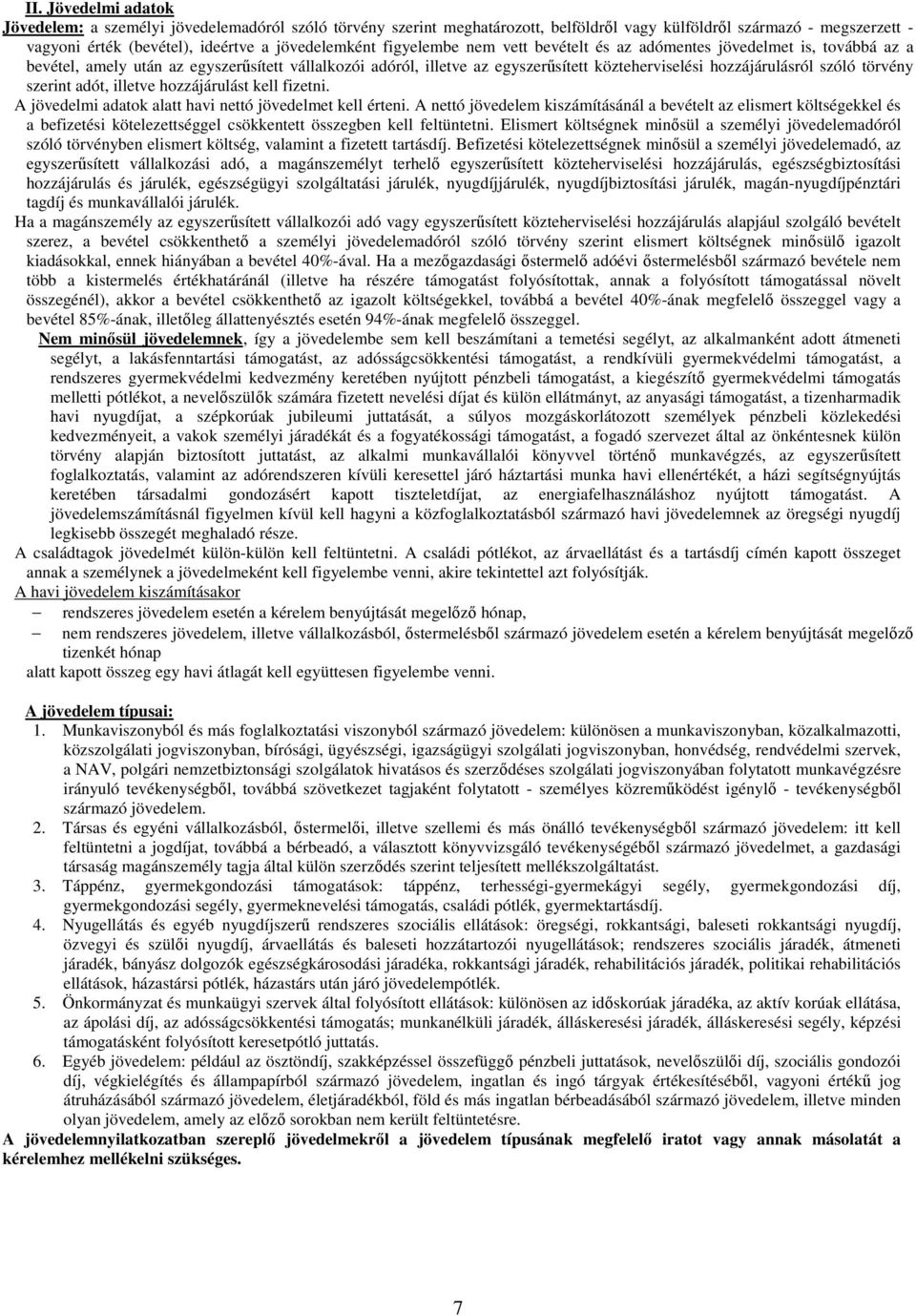 törvény szerint adót, illetve hozzájárulást kell fizetni. A jövedelmi adatok alatt havi nettó jövedelmet kell érteni.