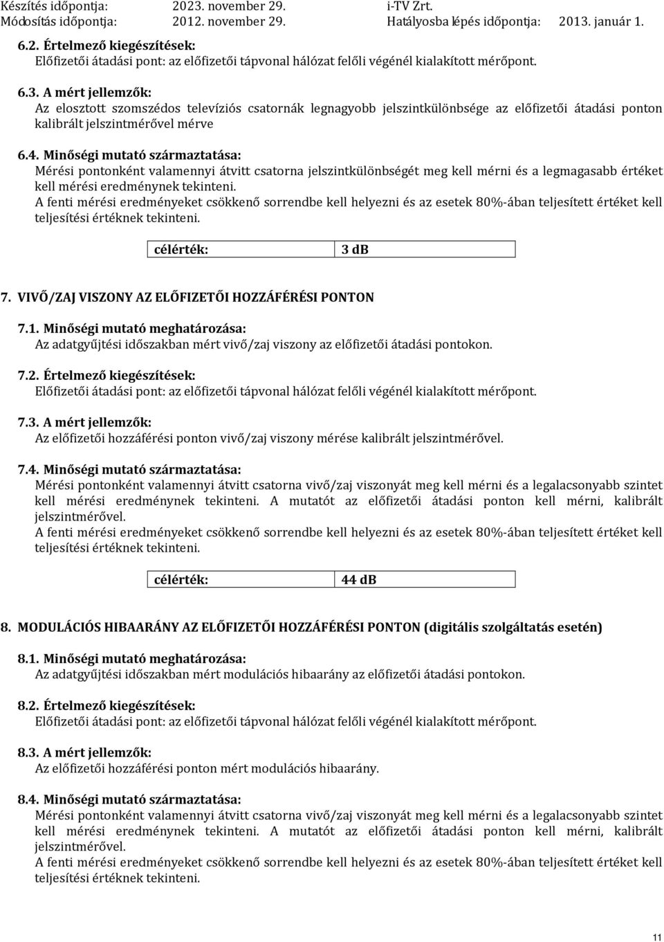 Minőségi mutató származtatása: Mérési pontonként valamennyi átvitt csatorna jelszintkülönbségét meg kell mérni és a legmagasabb értéket kell mérési eredménynek tekinteni.