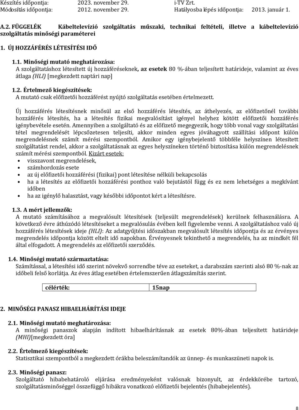 1. Minőségi mutató meghatározása: A szolgáltatáshoz létesített új hozzáféréseknek, az esetek 80 %-ában teljesített határideje, valamint az éves átlaga (HLI) [megkezdett naptári nap] 1.2.