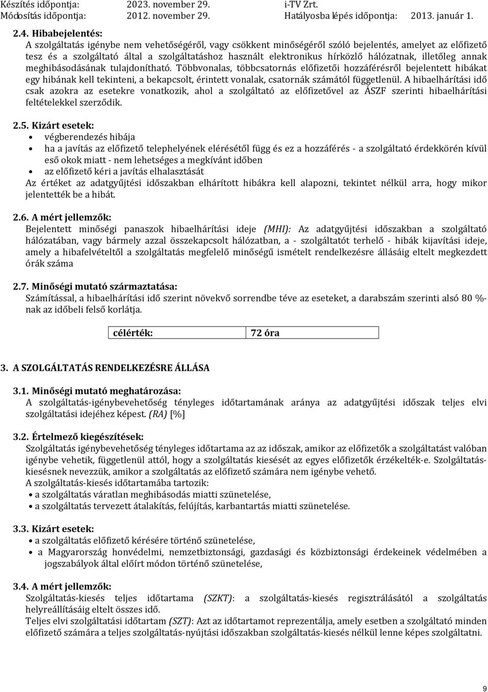 Többvonalas, többcsatornás előfizetői hozzáférésről bejelentett hibákat egy hibának kell tekinteni, a bekapcsolt, érintett vonalak, csatornák számától függetlenül.