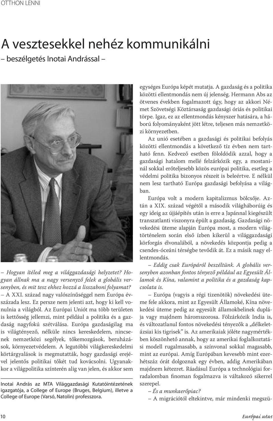 Ez persze nem jelenti azt, hogy ki kell vonulnia a világból. Az Európai Uniót ma több területen is kettősség jellemzi, mint például a politika és a gazdaság nagyfokú szétválása.