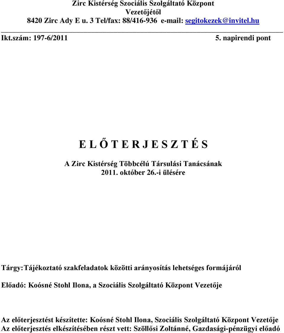 -i ülésére Tárgy: Tájékoztató szakfeladatok közötti arányosítás lehetséges formájáról Előadó: Koósné Stohl Ilona, a Szociális Szolgáltató Központ