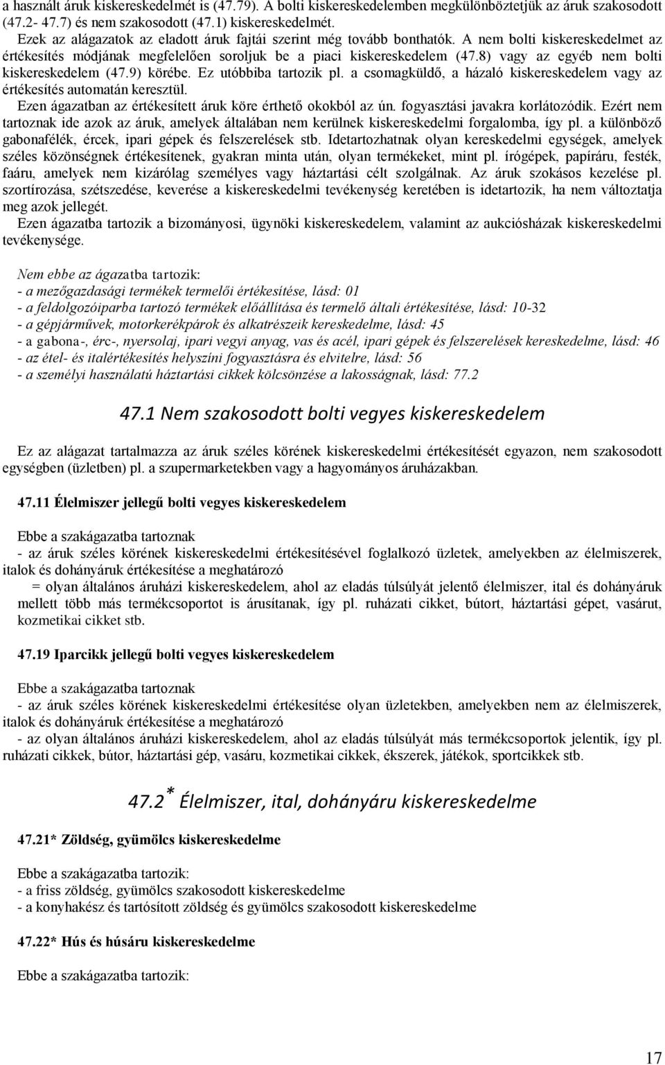 8) vagy az egyéb nem bolti kiskereskedelem (47.9) körébe. Ez utóbbiba tartozik pl. a csomagküldő, a házaló kiskereskedelem vagy az értékesítés automatán keresztül.