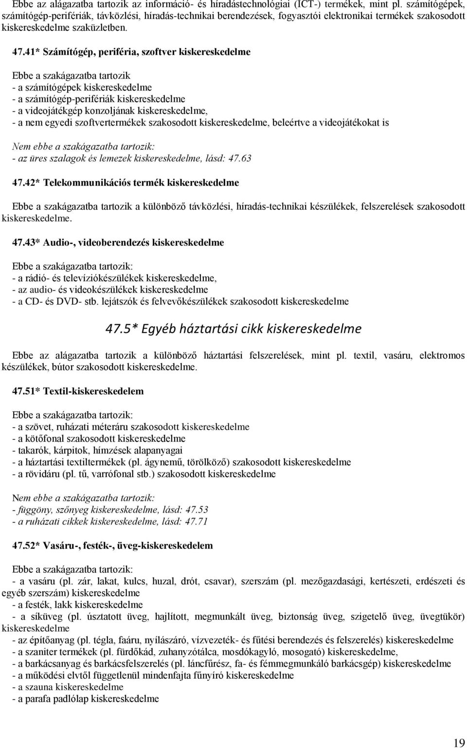 41* Számítógép, periféria, szoftver kiskereskedelme Ebbe a szakágazatba tartozik - a számítógépek kiskereskedelme - a számítógép-perifériák kiskereskedelme - a videojátékgép konzoljának