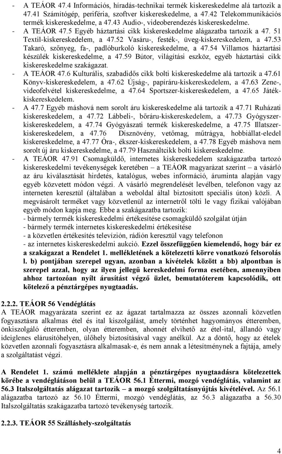 52 Vasáru-, festék-, üveg-kiskereskedelem, a 47.53 Takaró, szőnyeg, fa-, padlóburkoló kiskereskedelme, a 47.54 Villamos háztartási készülék kiskereskedelme, a 47.