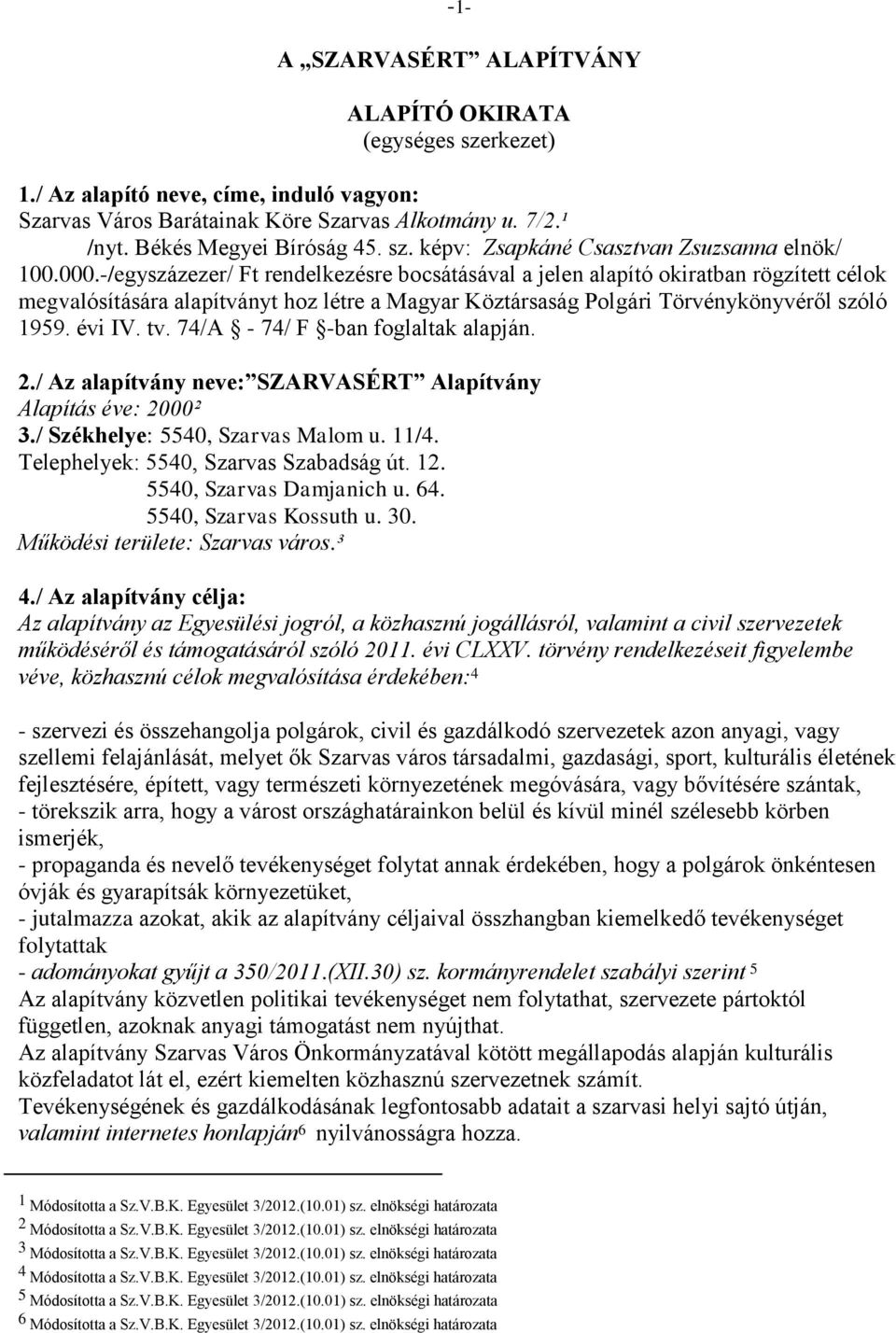 74/A - 74/ F -ban foglaltak alapján. 2./ Az alapítvány neve: SZARVASÉRT Alapítvány Alapítás éve: 2000² 3./ Székhelye: 5540, Szarvas Malom u. 11/4. Telephelyek: 5540, Szarvas Szabadság út. 12.