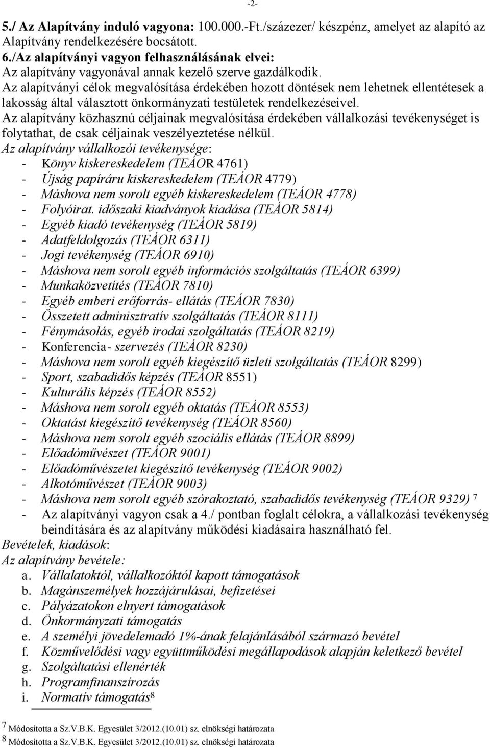 Az alapítványi célok megvalósítása érdekében hozott döntések nem lehetnek ellentétesek a lakosság által választott önkormányzati testületek rendelkezéseivel.