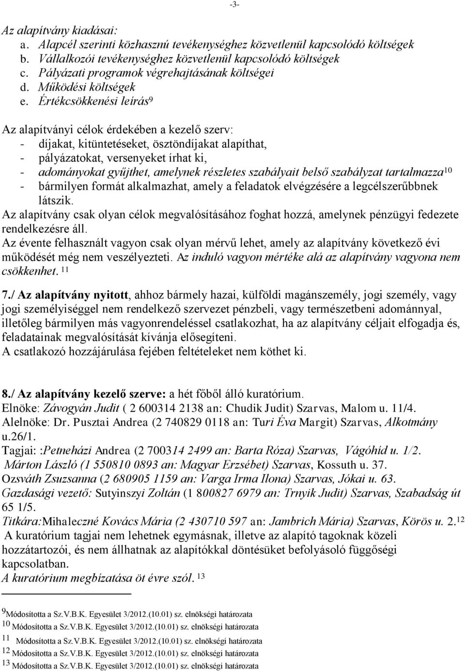 Értékcsökkenési leírás 9-3- Az alapítványi célok érdekében a kezelő szerv: - díjakat, kitüntetéseket, ösztöndíjakat alapíthat, - pályázatokat, versenyeket írhat ki, - adományokat gyűjthet, amelynek