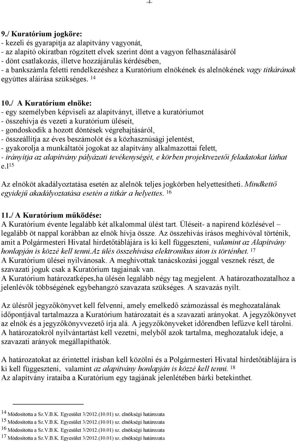 / A Kuratórium elnöke: - egy személyben képviseli az alapítványt, illetve a kuratóriumot - összehívja és vezeti a kuratórium üléseit, - gondoskodik a hozott döntések végrehajtásáról, - összeállítja