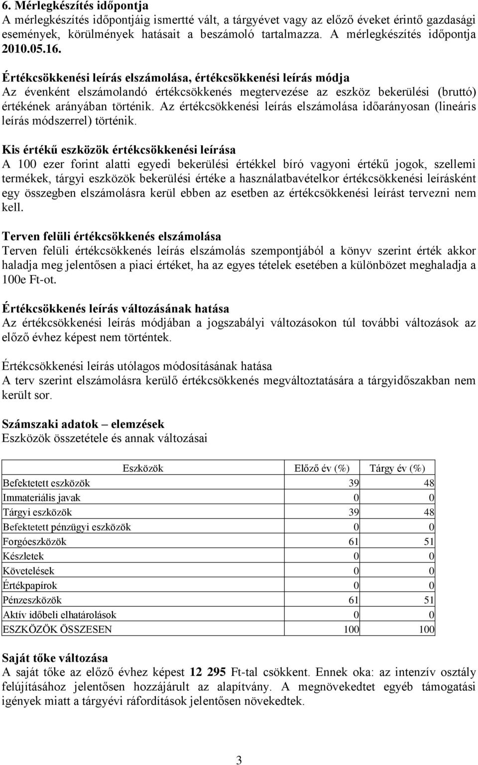 Értékcsökkenési leírás elszámolása, értékcsökkenési leírás módja Az évenként elszámolandó értékcsökkenés megtervezése az eszköz bekerülési (bruttó) értékének arányában történik.