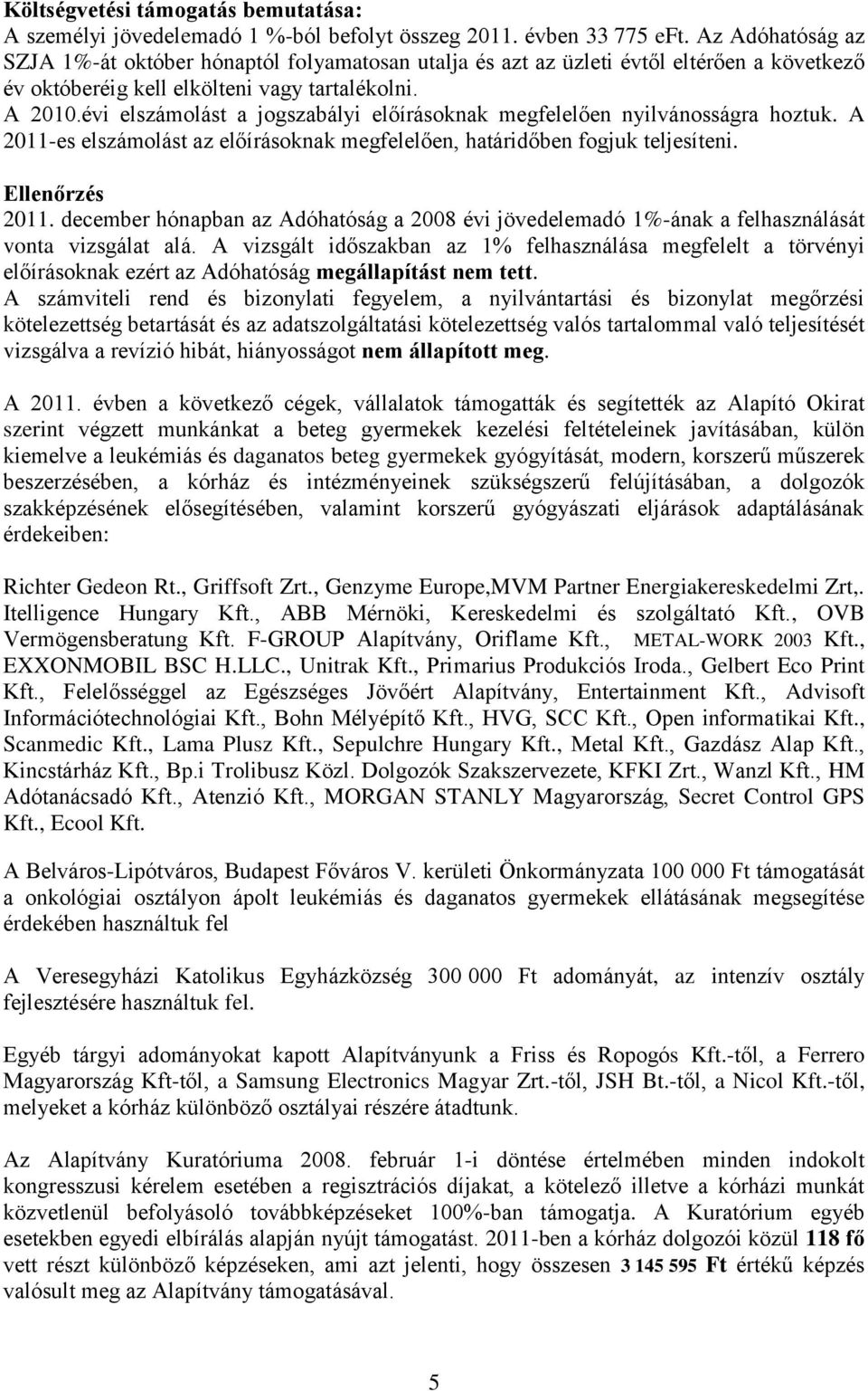 évi elszámolást a jogszabályi előírásoknak megfelelően nyilvánosságra hoztuk. A 2011-es elszámolást az előírásoknak megfelelően, határidőben fogjuk teljesíteni. Ellenőrzés 2011.