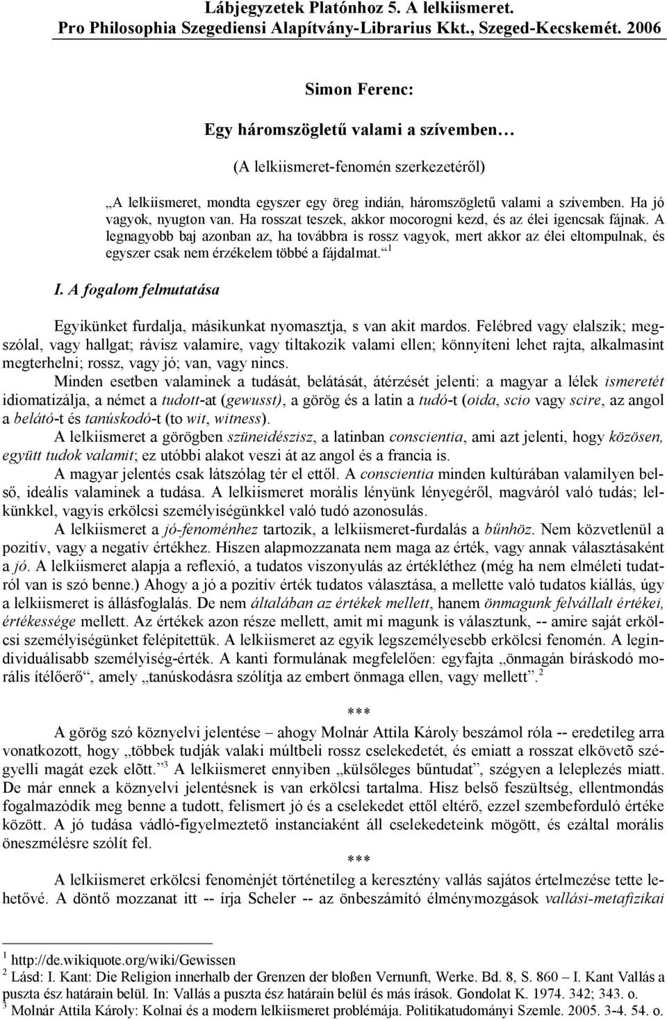 Ha jó vagyok, nyugton van. Ha rosszat teszek, akkor mocorogni kezd, és az élei igencsak fájnak.