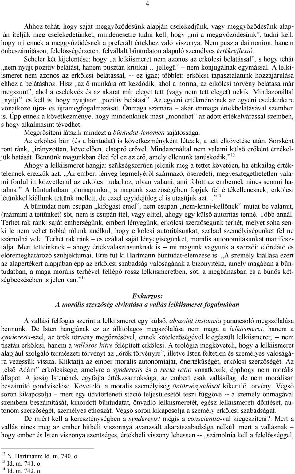 Scheler két kijelentése: hogy a lelkiismeret nem azonos az erkölcsi belátással, s hogy tehát nem nyújt pozitív belátást, hanem pusztán kritikai jelleg nem konjugálnak egymással.