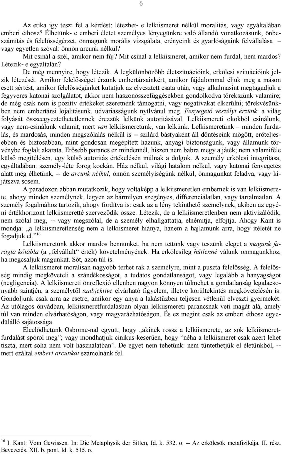 önnön arcunk nélkül? Mit csinál a szél, amikor nem fúj? Mit csinál a lelkiismeret, amikor nem furdal, nem mardos? Létezik- e egyáltalán? De még mennyire, hogy létezik.