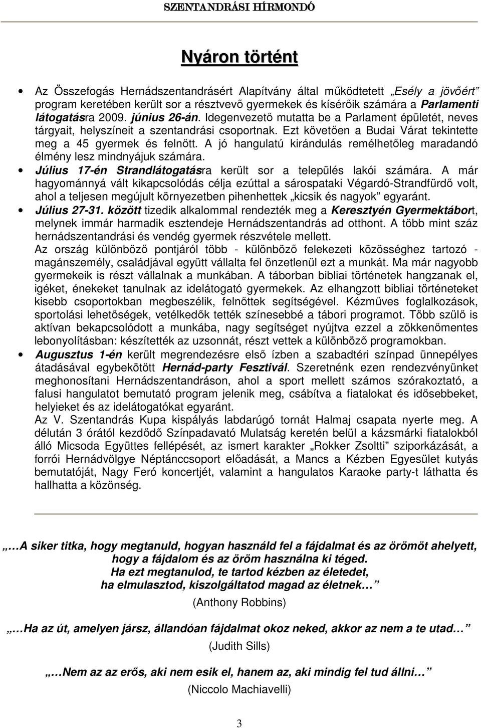 A jó hangulatú kirándulás remélhetőleg maradandó élmény lesz mindnyájuk számára. Július 17-én Strandlátogatásra került sor a település lakói számára.