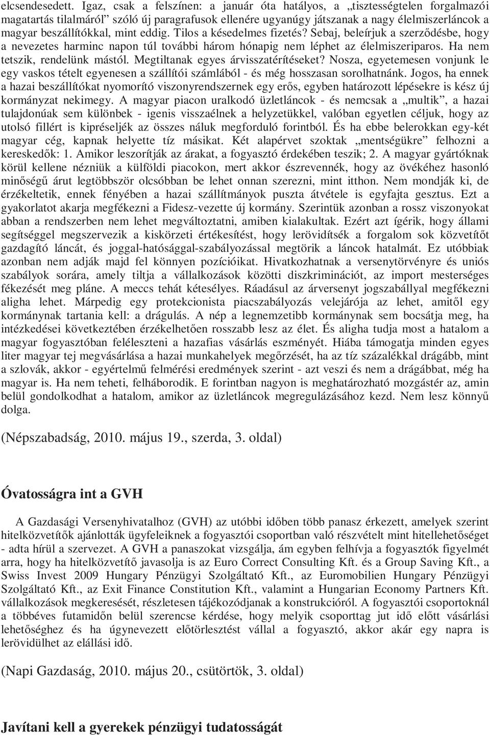 mint eddig. Tilos a késedelmes fizetés? Sebaj, beleírjuk a szerzıdésbe, hogy a nevezetes harminc napon túl további három hónapig nem léphet az élelmiszeriparos. Ha nem tetszik, rendelünk mástól.