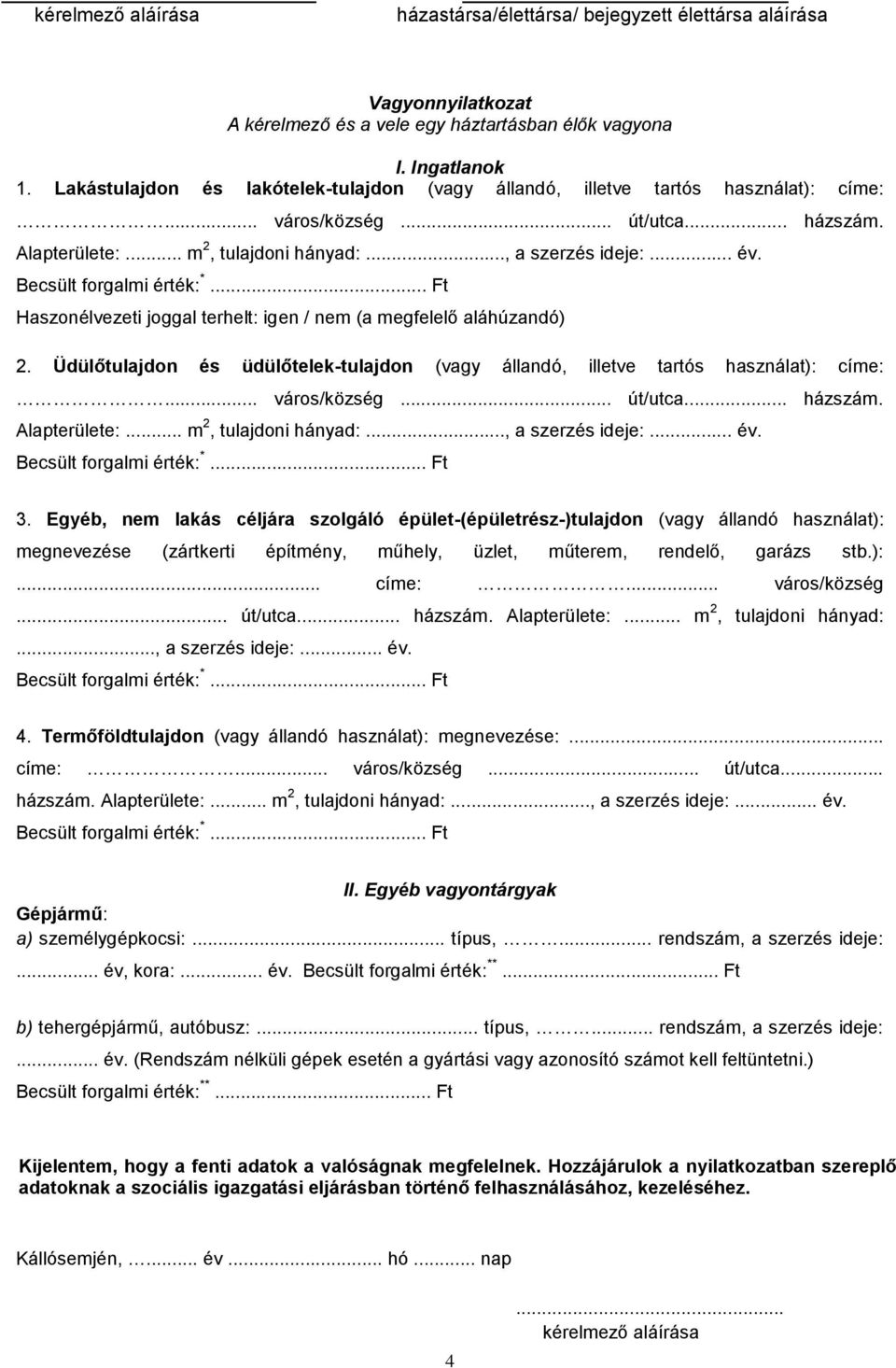 Haszonélvezeti joggal terhelt: igen / nem (a megfelelő aláhúzandó) 2. Üdülőtulajdon és üdülőtelek-tulajdon (vagy állandó, illetve tartós használat): címe:... város/község... út/utca... házszám.