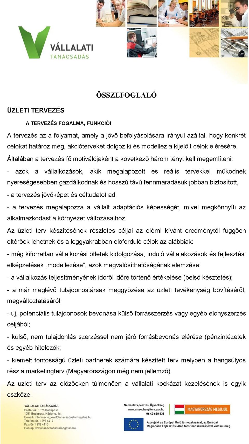 Általában a tervezés fő motiválójaként a következő három tényt kell megemlíteni: - azok a vállalkozások, akik megalapozott és reális tervekkel működnek nyereségesebben gazdálkodnak és hosszú távú