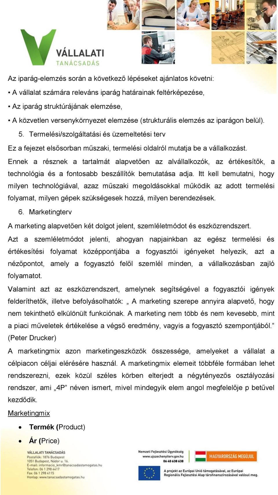 Ennek a résznek a tartalmát alapvetően az alvállalkozók, az értékesítők, a technológia és a fontosabb beszállítók bemutatása adja.