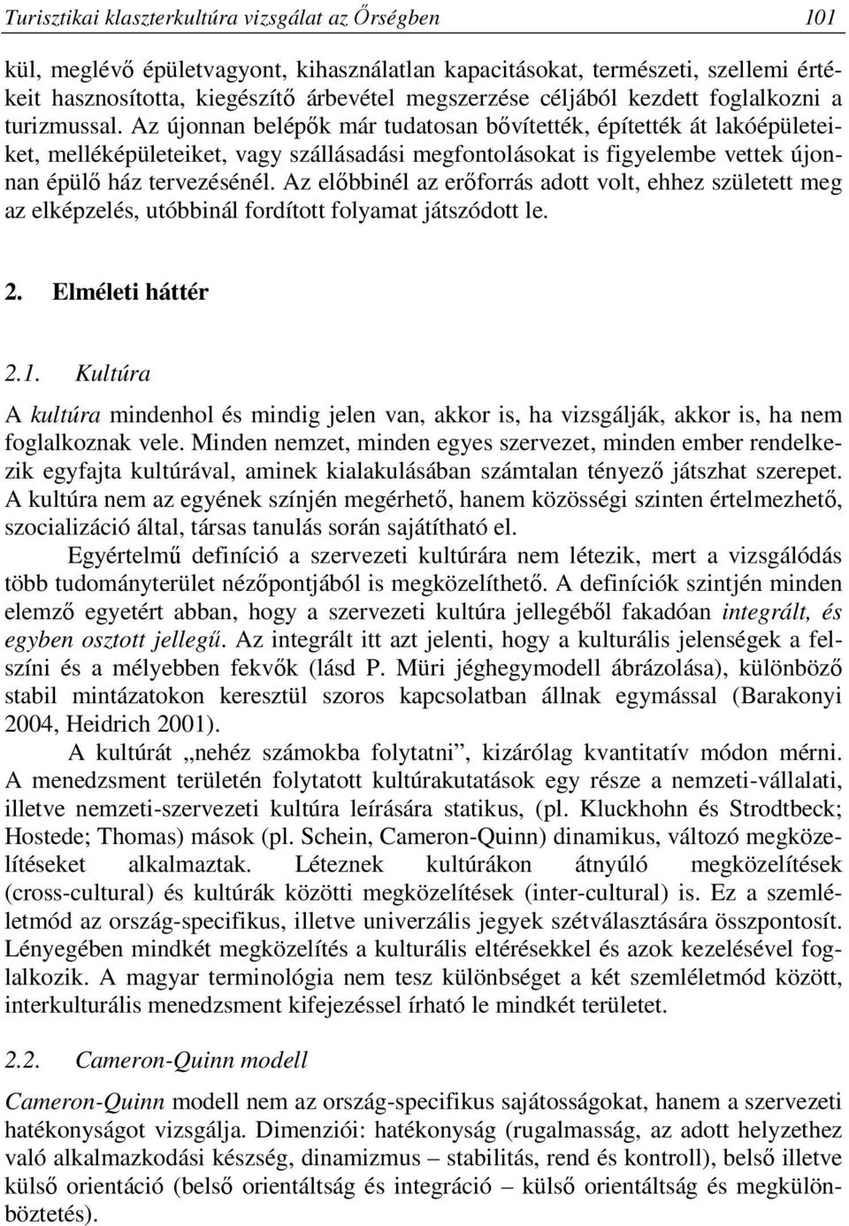 Az újonnan belépők már tudatosan bővítették, építették át lakóépületeiket, melléképületeiket, vagy szállásadási megfontolásokat is figyelembe vettek újonnan épülő ház tervezésénél.