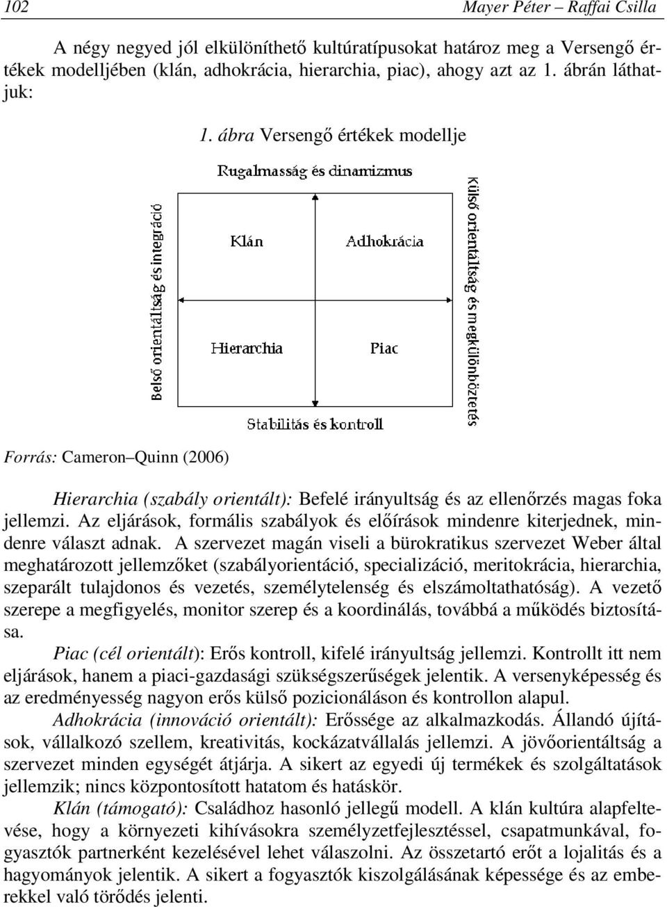 Az eljárások, formális szabályok és előírások mindenre kiterjednek, mindenre választ adnak.