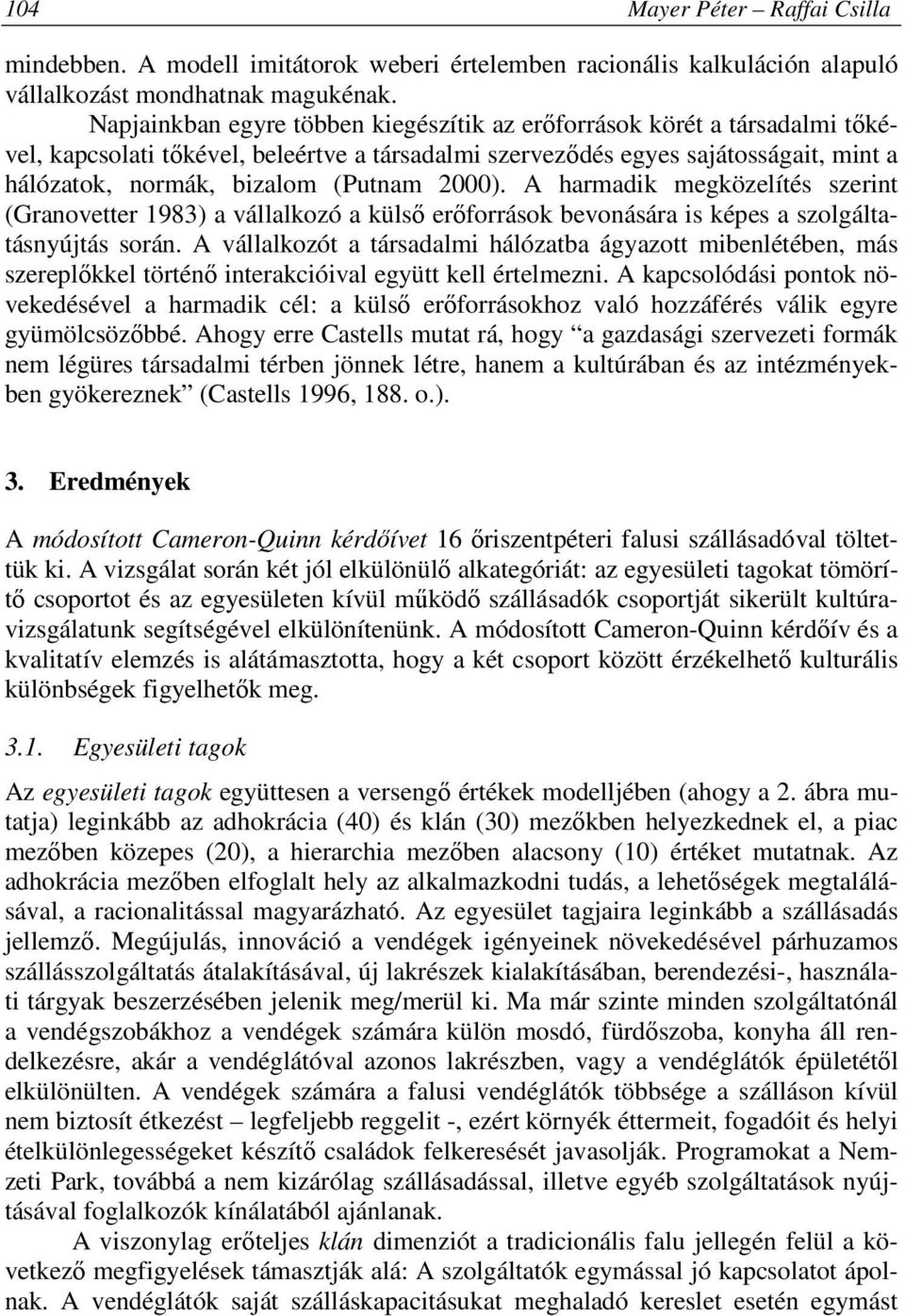 2000). A harmadik megközelítés szerint (Granovetter 1983) a vállalkozó a külső erőforrások bevonására is képes a szolgáltatásnyújtás során.