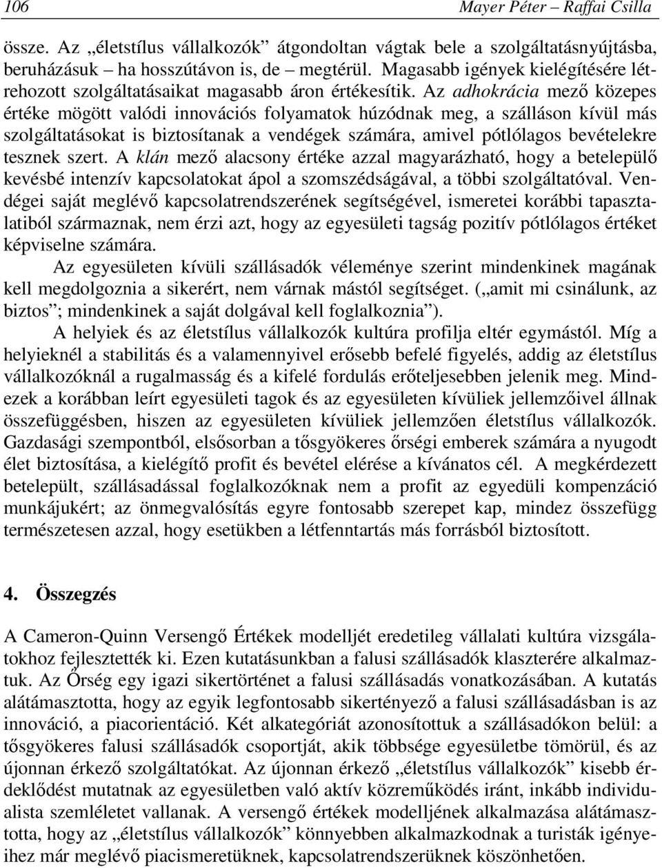 Az adhokrácia mező közepes értéke mögött valódi innovációs folyamatok húzódnak meg, a szálláson kívül más szolgáltatásokat is biztosítanak a vendégek számára, amivel pótlólagos bevételekre tesznek