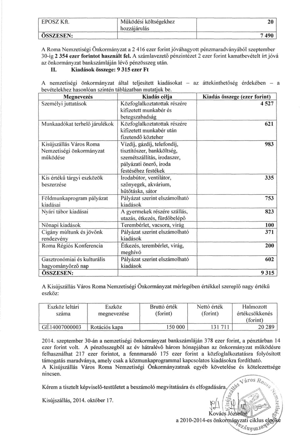 Kiadások összege: 9 315 ezer Ft A nemzetiségi önkormányzat által teljesített at - az áttekinthet őség érdekében - a bevételekhez hasonlóan szintén táblázatban mutatjuk be.