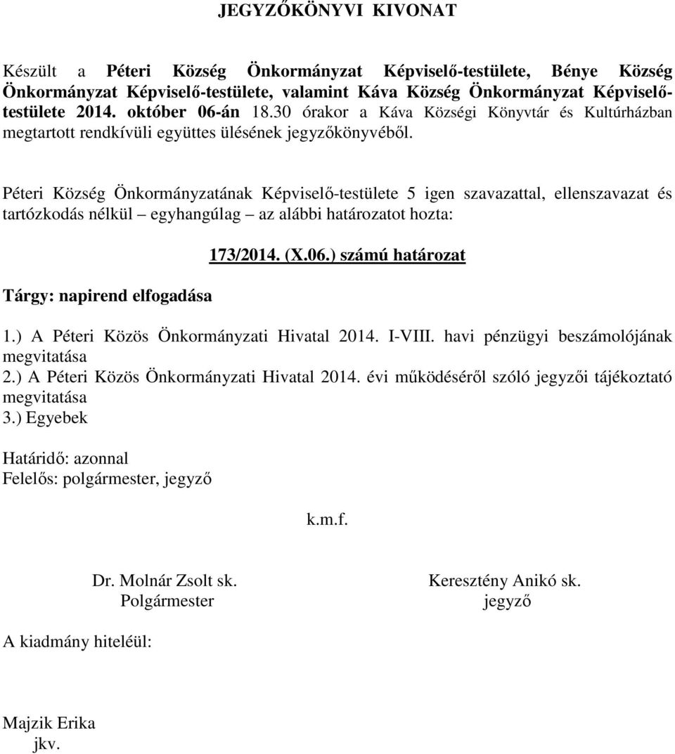 Péteri Község Önkormányzatának Képviselő-testülete 5 igen szavazattal, ellenszavazat és Tárgy: napirend elfogadása 173/2014. (X.06.) számú határozat 1.