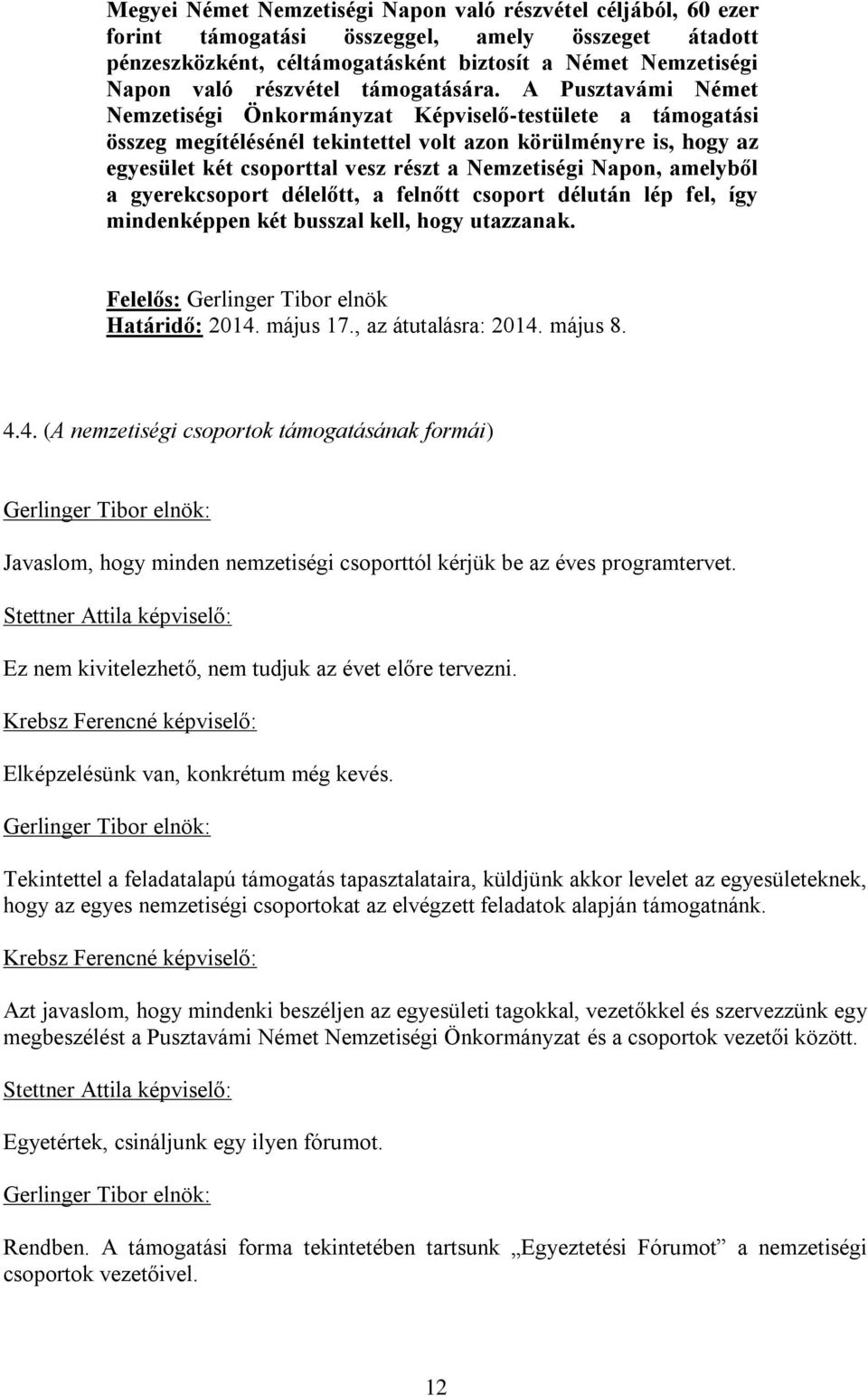 A Pusztavámi Német Nemzetiségi Önkormányzat Képviselő-testülete a támogatási összeg megítélésénél tekintettel volt azon körülményre is, hogy az egyesület két csoporttal vesz részt a Nemzetiségi