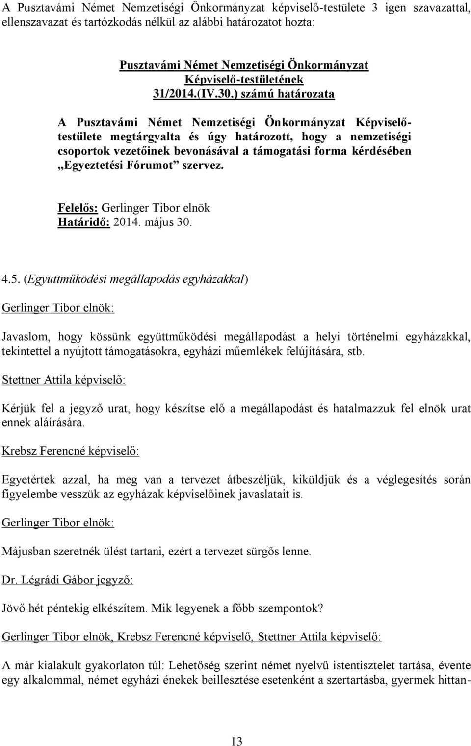 (Együttműködési megállapodás egyházakkal) Javaslom, hogy kössünk együttműködési megállapodást a helyi történelmi egyházakkal, tekintettel a nyújtott támogatásokra, egyházi műemlékek felújítására, stb.