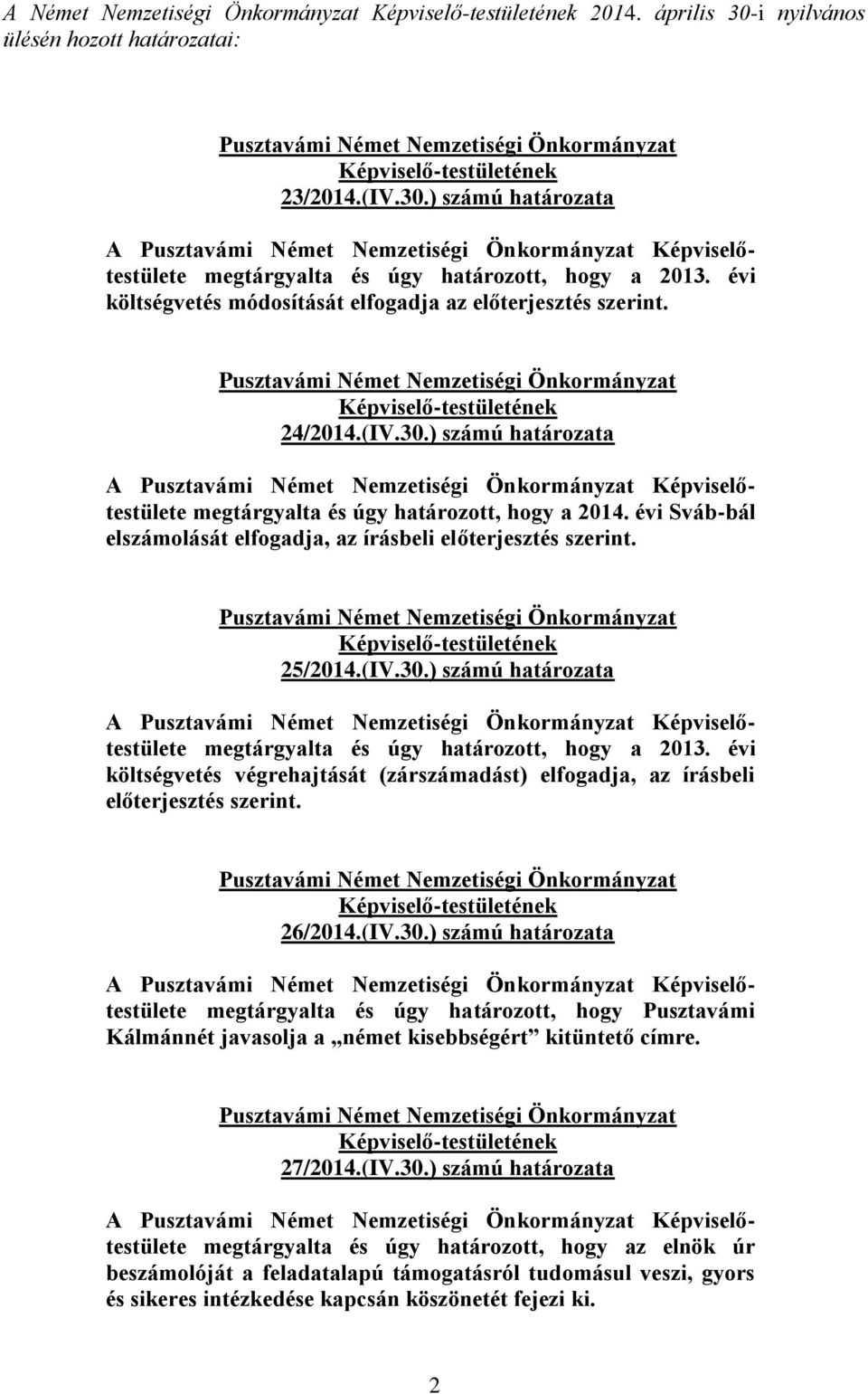 évi Sváb-bál elszámolását elfogadja, az írásbeli előterjesztés szerint. 25/2014.(IV.30.) számú határozata megtárgyalta és úgy határozott, hogy a 2013.