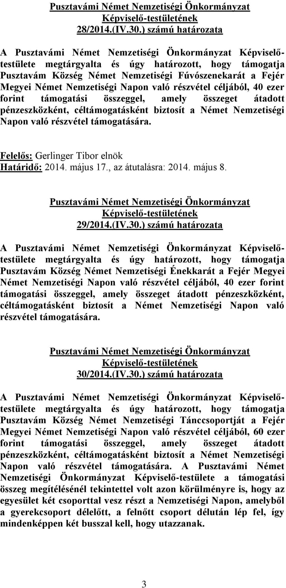 támogatási összeggel, amely összeget átadott pénzeszközként, céltámogatásként biztosít a Német Nemzetiségi Napon való részvétel támogatására. Határidő: 2014. május 17., az átutalásra: 2014. május 8.