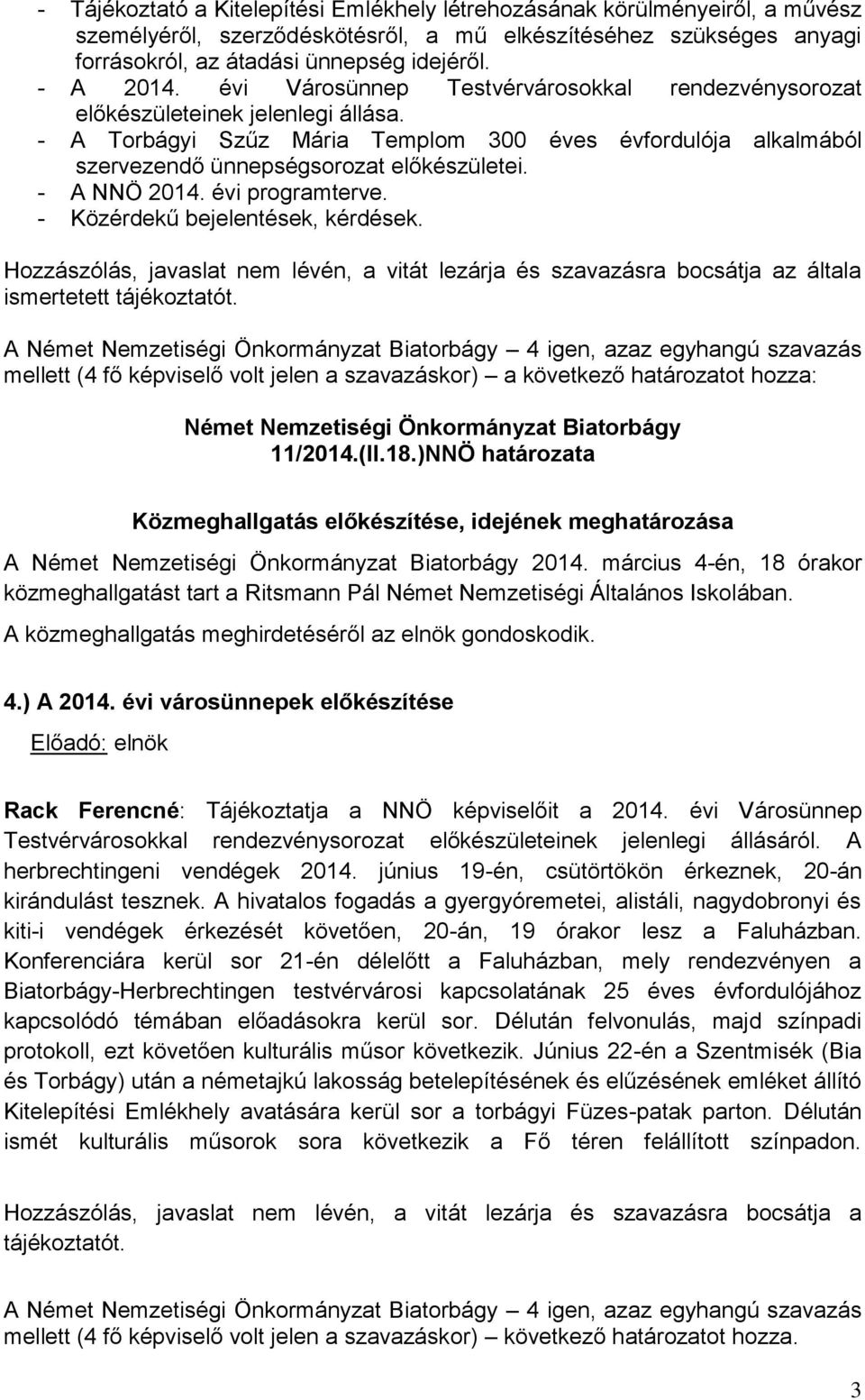 - A NNÖ 2014. évi programterve. - Közérdekű bejelentések, kérdések. z általa ismertetett 11/2014.(II.18.)NNÖ határozata Közmeghallgatás előkészítése, idejének meghatározása A 2014.